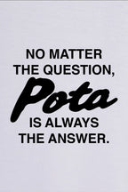 Pota is the answer - T-Shirt
